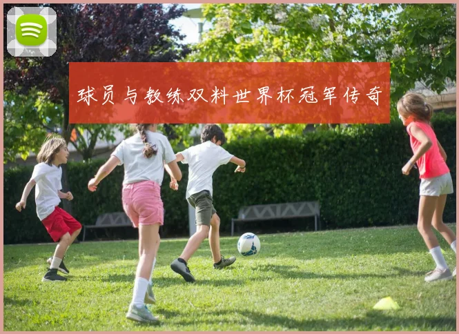 球员与教练双料世界杯冠军传奇