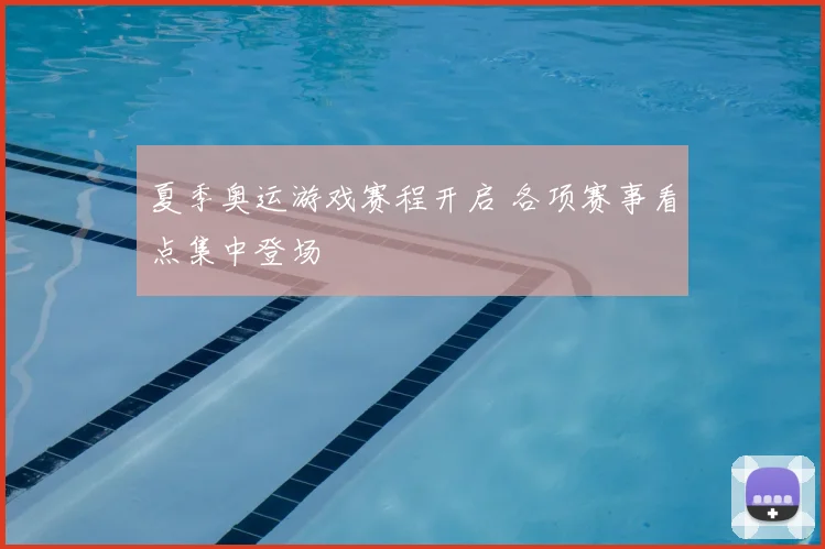 夏季奥运游戏赛程开启 各项赛事看点集中登场