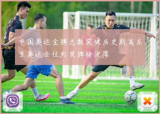 中国奥运金牌总数突破历史新高东京奥运会位列奖牌榜次席