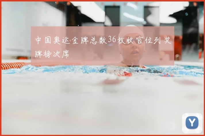 中国奥运金牌总数36枚收官位列奖牌榜次席