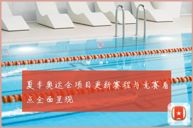 夏季奥运会项目更新赛程与竞赛看点全面呈现