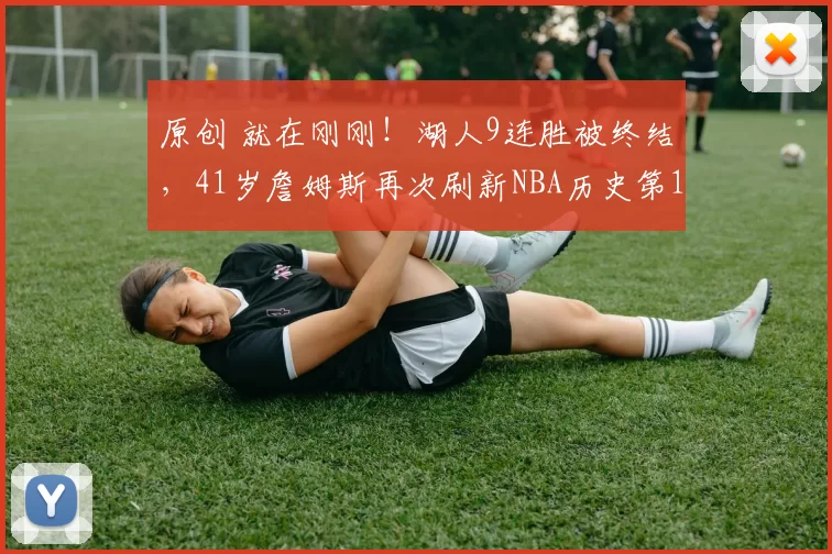 原创 就在刚刚！湖人9连胜被终结，41岁詹姆斯再次刷新NBA历史第1神迹