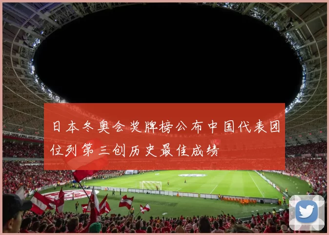 日本冬奥会奖牌榜公布中国代表团位列第三创历史最佳成绩